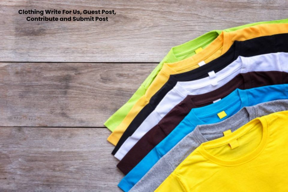 Clothing Write For Us, Guest Post, Contribute and Submit Post