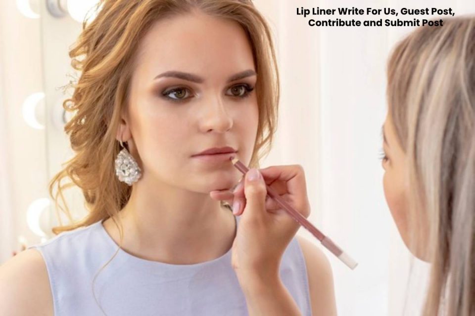 Lip Liner Write For Us, Guest Post, Contribute and Submit Post