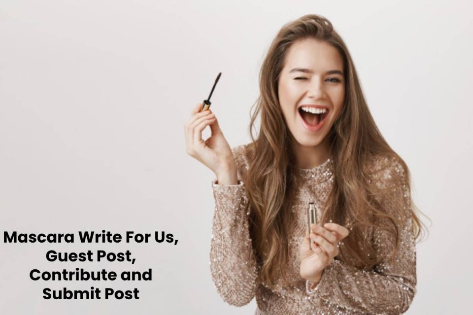Mascara Write For Us, Guest Post, Contribute and Submit Post