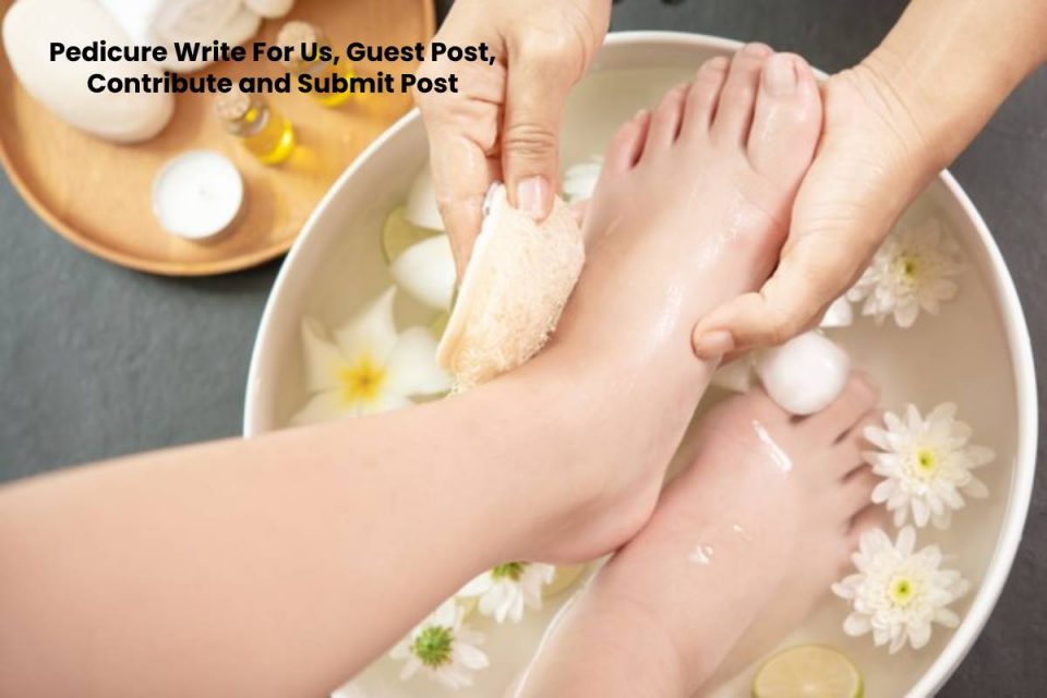 Pedicure Write For Us, Guest Post, Contribute and Submit Post - DBT
