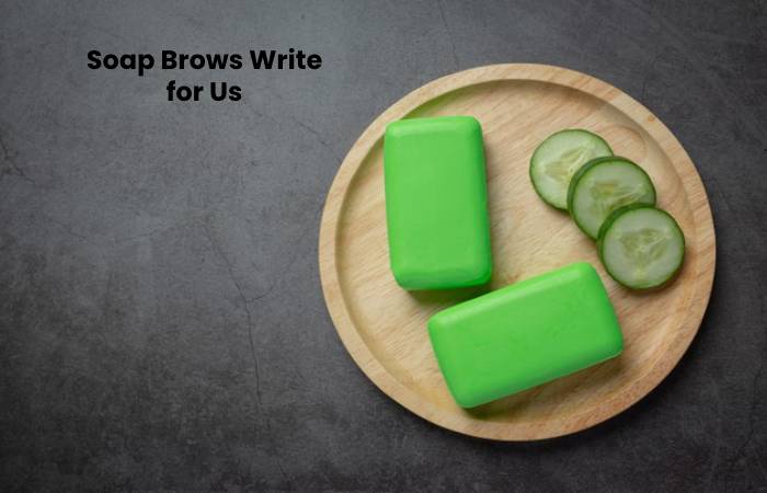 Soap Brows Write for Us