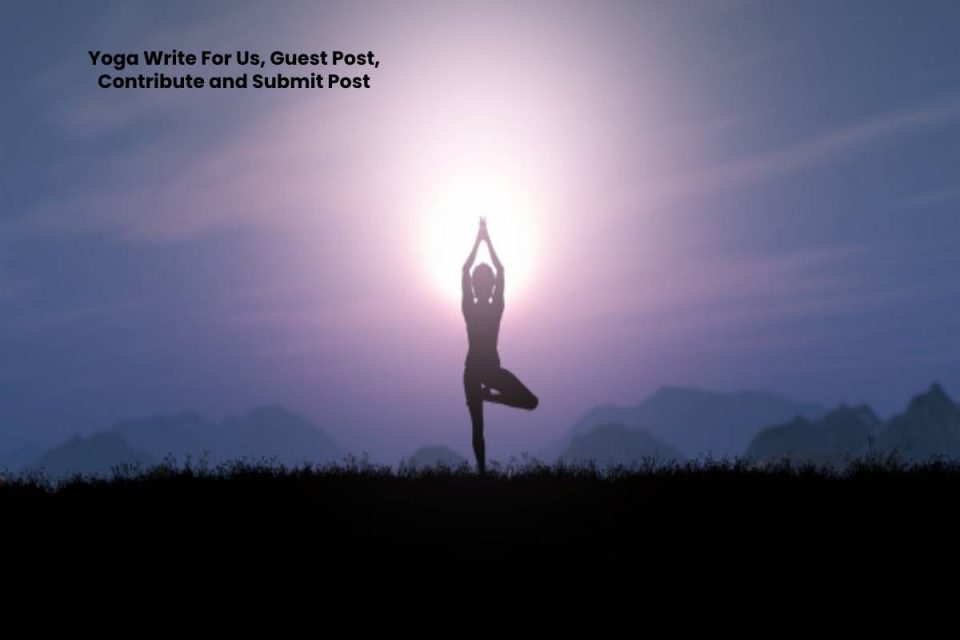 Yoga Write For Us, Guest Post, Contribute and Submit Post