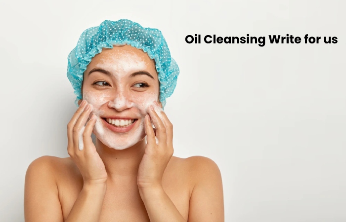 Oil Cleansing Write for us