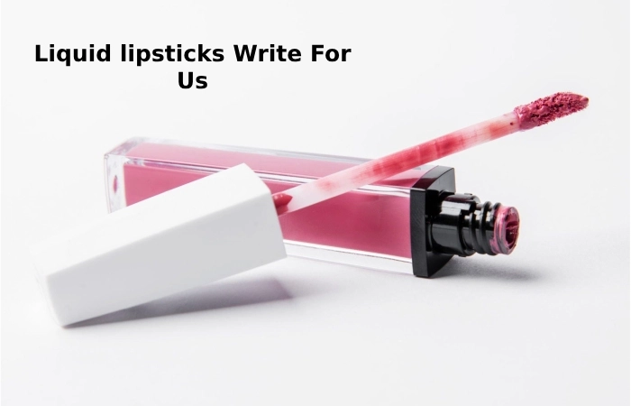 Liquid lipsticks Write For Us