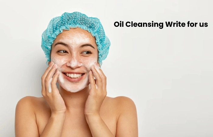 Oil Cleansing Write For Us