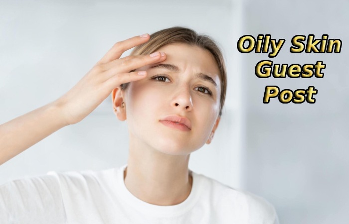 Oily Skin Guest Post