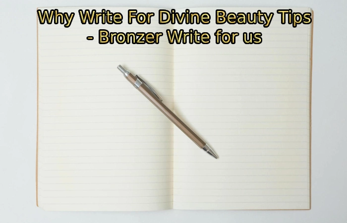 Why Write For Divine Beauty Tips - Bronzer Write for us