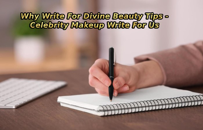 Why Write For Divine Beauty Tips - Celebrity Makeup Write For Us