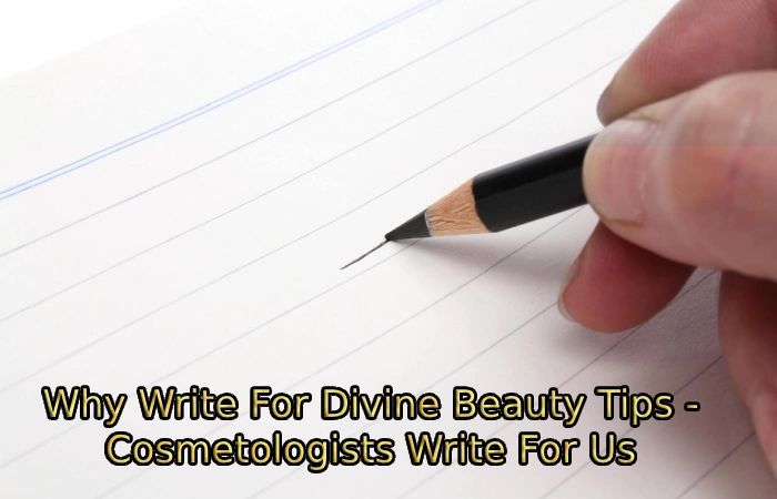 Why Write For Divine Beauty Tips - Cosmetologists Write For Us