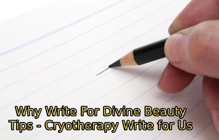 Why Write For Divine Beauty Tips - Cryotherapy Write for Us