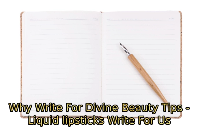 Why Write For Divine Beauty Tips - Liquid lipsticks Write For Us