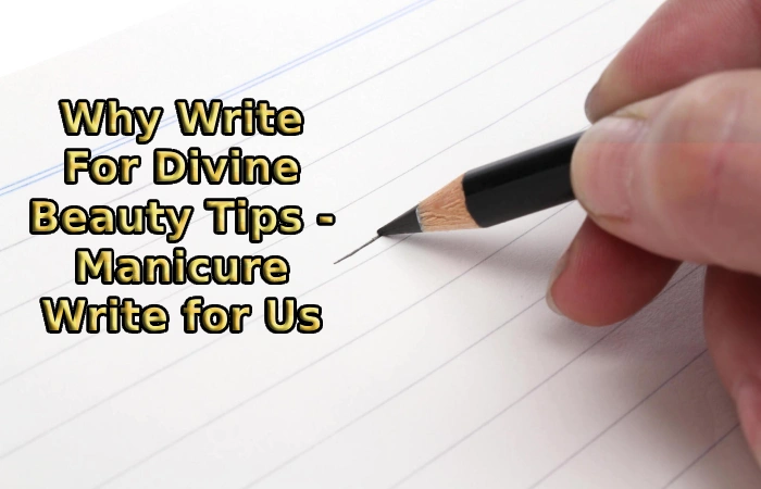 Why Write For Divine Beauty Tips - Manicure Write for Us