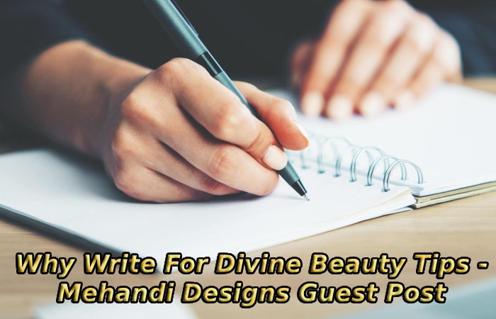 Why Write For Divine Beauty Tips - Mehandi Designs Guest Post