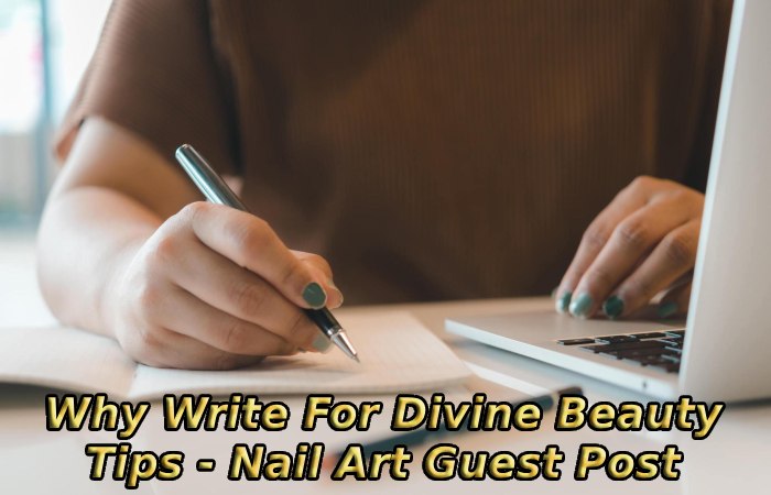 Why Write For Divine Beauty Tips - Nail Art Guest Post