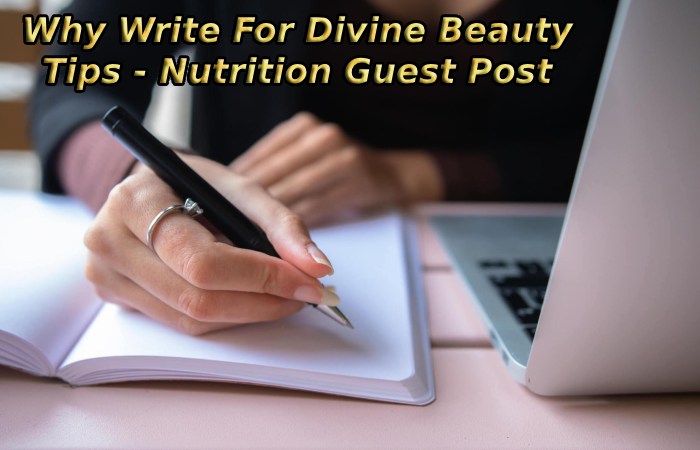 Why Write For Divine Beauty Tips - Nutrition Guest Post