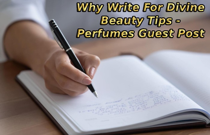 Why Write For Divine Beauty Tips - Perfumes Guest Post