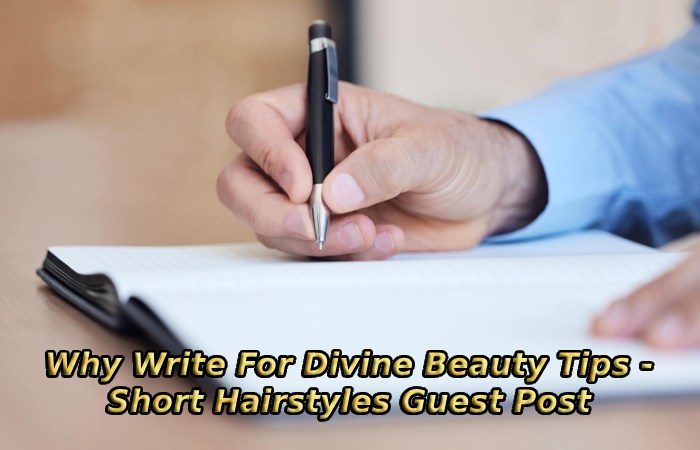 Why Write For Divine Beauty Tips - Short Hairstyles Guest Post