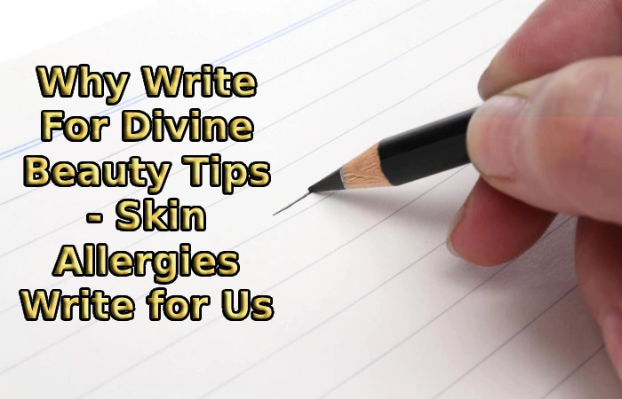 Why Write For Divine Beauty Tips - Skin Allergies Write for Us