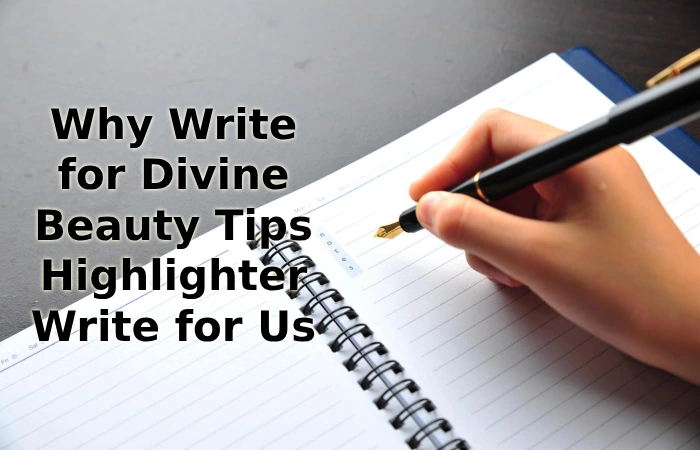Why Write for Divine Beauty Tips Reviews – Highlighter Write for Us