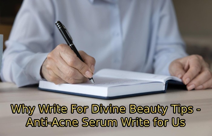 Why Write For Divine Beauty Tips - Anti-Acne Serum Write for Us