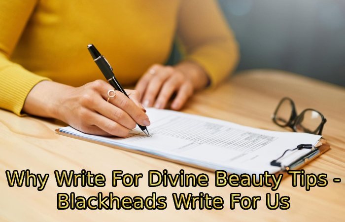 Why Write For Divine Beauty Tips - Blackheads Write For Us
