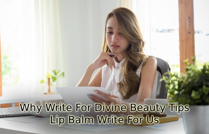 Why Write For Divine Beauty Tips – Lip Balm Write For Us