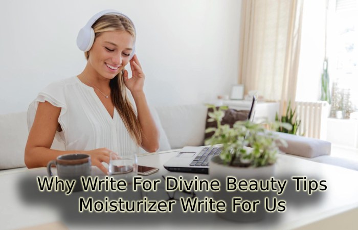 Why Write For Divine Beauty Tips – Moisturizer Write For Us